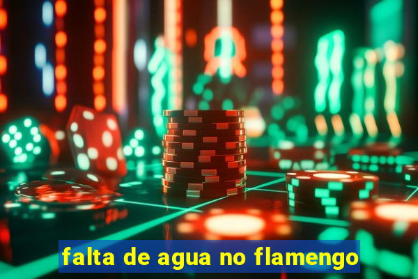 falta de agua no flamengo